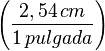  \left( \frac {2,54\, cm}{1\, pulgada} \right) 